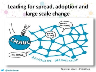 @helenbevan
Leading for spread, adoption and
large scale change
Source of image: @voinonen
 