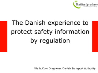 The Danish experience to protect safety information by regulation  Nils la Cour Dragheim, Danish Transport Authority 