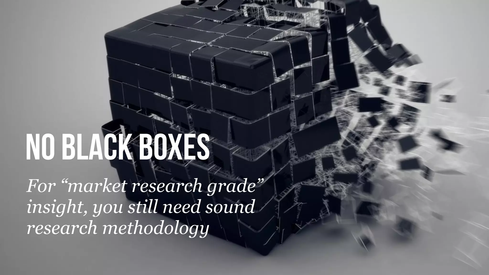 © Copyright 2012 Beyond. All rights reserved. Private and Conﬁdential
No Black boxes
For “market research grade”
insight, you still need sound
research methodology
 