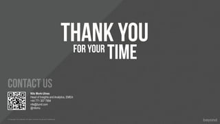 © Copyright 2013 Beyond. All rights reserved. Private and Conﬁdential
THANK YOU
timefor your
contact us
Nils Mork-Ulnes
Head of Insights and Analytics, EMEA
+44 771 307 7994
nils@bynd.com
@nilsmu
 