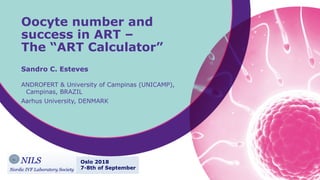 Sandro C. Esteves
ANDROFERT & University of Campinas (UNICAMP),
Campinas, BRAZIL
Aarhus University, DENMARK
Oocyte number and
success in ART –
The “ART Calculator”
 