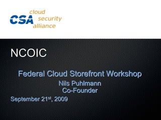 NCOIC
  Federal Cloud Storefront Workshop
                Nils Puhlmann
                 Co-Founder
September 21st, 2009
 