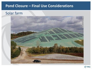 Pond Closure – Final Use Considerations 
Solar farm  
