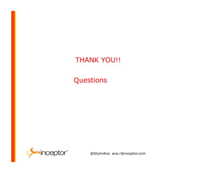 THANK YOU!!
Questions
@StylinAna ana.r@inceptor.com