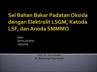 Oleh : Samsi Junianto 10505019 Pembimbing : Prof. Dr. Ismunandar Dr. Bambang Prijamboedi 