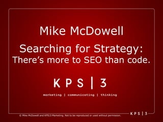 Mike McDowell Searching for Strategy:  There’s more to SEO than code. 