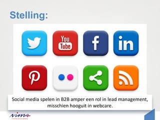 Stelling:
Social media spelen in B2B amper een rol in lead management,
misschien hooguit in webcare.
 