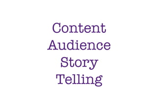 Content
Audience
Story
Telling
 