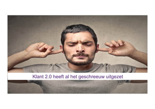 Klant 2.0 heeft al het geschreeuw uitgezet
 