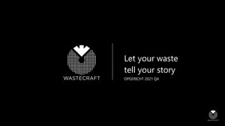 Let your waste
tell your story
OPGERICHT 2021 Q4
 