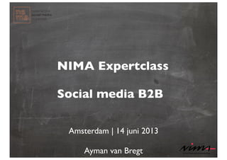 Amsterdam | 14 juni 2013
Ayman van Bregt
NIMA Expertclass
Social media B2B
 
