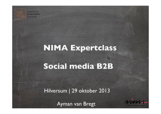 NIMA Expertclass 
Social media B2B
Hilversum | 29 oktober 2013	

!

Ayman van Bregt

 