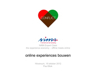 Hilversum, 18 oktober 2012
Paul Blok
NIMA Expert Class
the experience economy – offline meets online
online experiences bouwen
 