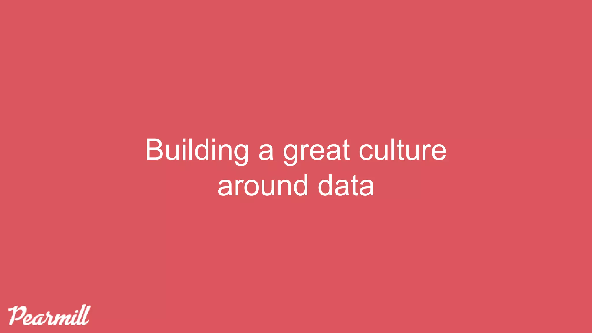 Building a great culture
around data
 