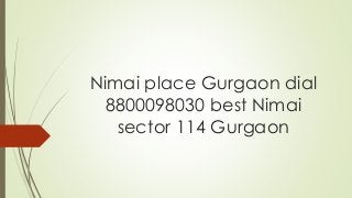 Nimai place Gurgaon dial
8800098030 best Nimai
sector 114 Gurgaon

 