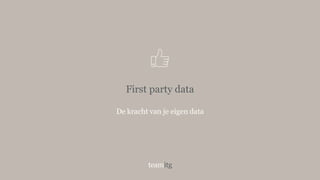 First party data
De kracht van je eigen data
 