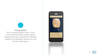 16
Product details
This is a product details screen. In this
screen all details of the product will be
displayed. We can all parameters. Multiple
images can be displayed. Reviews can also
be read and be given.
 