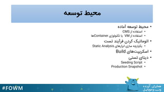 ‫توسعه‬ ‫هحیط‬
•‫آنادى‬ ٌ‫تَسع‬ ‫نحیط‬
•‫از‬ ‫استفادى‬CMS
•‫از‬ ‫استفادى‬VM‫تکنَلَژی‬ ‫یا‬Container‫يا‬
•‫تست‬ ‫فرآیند‬ ‫کردن‬ ‫اتَناتیک‬
•‫ابزاريای‬ ‫سازی‬ ٌ‫یکپارچ‬Static Analysis
•‫يای‬‫اسکریپت‬Build
•‫تستی‬ ‫دیتای‬
•Seeding Script
•Production Snapshot
 