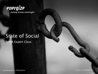 State of Social
    NIMA Expert Class




klaas@energize.nl | @klaasweima   Utrecht, 13 december 2011
 