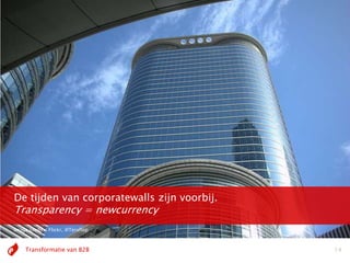 De tijden van corporatewalls zijn voorbij.
Transparency = newcurrency
Image credits: Flickr, @Teraflop



     Transformatie van B2B                   14
 