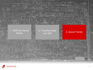 1. Definitie Social   2. Transformatie
                                             3. Social Trends
          Media                van B2B




SocialTrends                                                    23
 