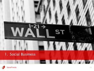 1. Social Business
                     Image credits: Flickr, theshutterbugeye




 SocialTrends                                                  25
 