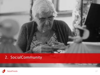 2. SocialCommunity
                     Image credits: Flickr, Gnerk




 SocialTrends                                 27
 