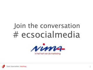 Join the conversation
        # ecsocialmedia


Even Voorstellen |Hashtag        3
 