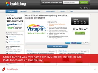 Group Buying was met name een B2C model, nu ook in B2B.
(SME Discounts en HuddleBuy)


  Social Trends                                           36
 