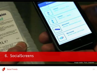 6. SocialScreens
                   Image credits: Flickr, DryIcons




 Social Trends                                 39
 