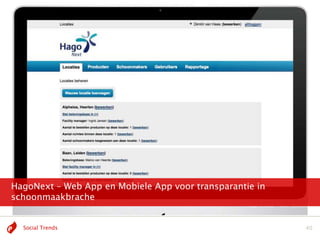 HagoNext – Web App en Mobiele App voor transparantie in
schoonmaakbrache
                                                  Image credits: Flickr, DryIcons




  Social Trends                                                               40
 
