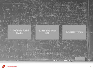 1. Definitie Social   2. Het einde van
                                            3. Social Trends
         Media                 B2B




Onderwerpen                                                    9
 