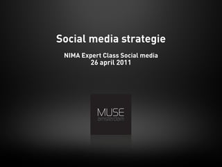 Social media strategie
 NIMA Expert Class Social media
         26 april 2011
 