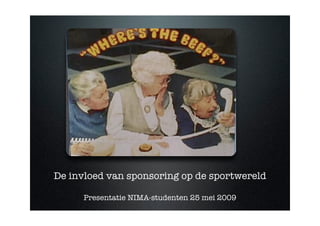 De invloed van sponsoring op de sportwereld

      Presentatie NIMA-studenten 25 mei 2009
 