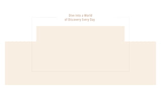 Dive into a World
of Discovery Every Day
 