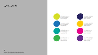 ‫ﺳﺎزﻣﺎﻧﯽ‬ ‫ﻫﺎی‬ ‫رﻧﮓ‬
‫ﺣﻤﺎﯾﺘﯽ‬ ‫ﻫﺎی‬ ‫ﮔﺮاﻓﯿﮏ‬ ‫و‬ ‫ﻧﯿﻤﺎﺗﻮدی‬ ‫ﻧﺸﺎﻧﻪ‬ ‫از‬ ‫اﺳﺘﻔﺎده‬ ‫اﺳﺘﺎﻧﺪاردﻫﺎی‬ ‫دﻓﺘﺮﭼﻪ‬
٢
C:0 M:20 Y:100 K:0
R:255 G:203 B:5
Web: FFCB05
C:0 M:100 Y:0 K:0
R:236 G:0 B:140
Web: EC008C
C:0 M:20 Y:100 K:0
R:103 G:48 B:143
Web: 67308F
C:0 M:20 Y:100 K:0
R:38 G:34 B:98
Web: 262262
C:85 M:50 Y:0 K:0
R:27 G:117 B:188
Web: 1B75BC
C:80 M:10 Y:45 K:0
R:0 G:167 B:154
Web: 00A79D
C:75 M:0 Y:100 K:0
R:57 G:181 B:74
Web: 39B54A
C:20 M:0 Y:100 K:0
R:215 G:233 B:35
Web: D7DF23
 