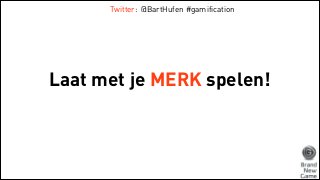 Twitter: @BartHufen #gamification

Laat met je MERK spelen!

 