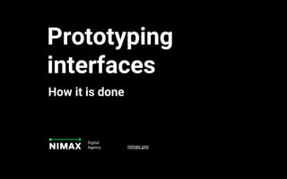 Prototyping
interfaces
How it is done
Digital
Agency nimax.pro
 