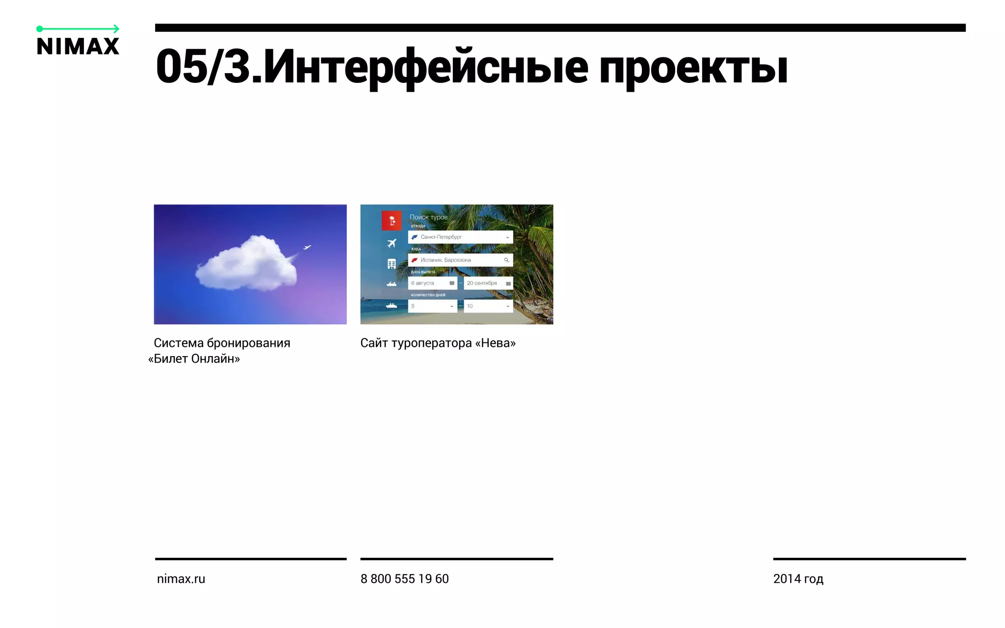 05/3.Интерфейсные проекты
Система бронирования
Билет Онлайн»«
Сайт туроператора «Нева»
nimax.ru 8 800 555 19 60 2014 год
 
