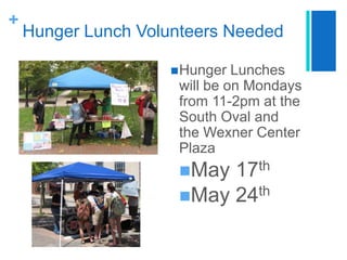 Hunger Lunch Volunteers NeededHunger Lunches will be on Mondays from 11-2pm at the South Oval and the Wexner Center PlazaMay 17thMay 24th