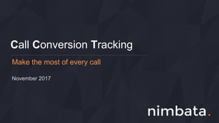 Call Conversion Tracking
Make the most of every call
November 2017
 