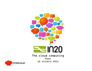 The cloud computing
        Roma
   18 ottobre 2011
 