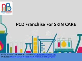 PCD Franchise For SKIN CARE
Phone Number: +91-9996103333 MAIL; info@nimblesbiotech.com
WEBSITES: https://www.nimblesbiotech.in/product-category/skin
 