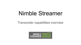 Nimble Streamer
Transcoder capabilities overview
 