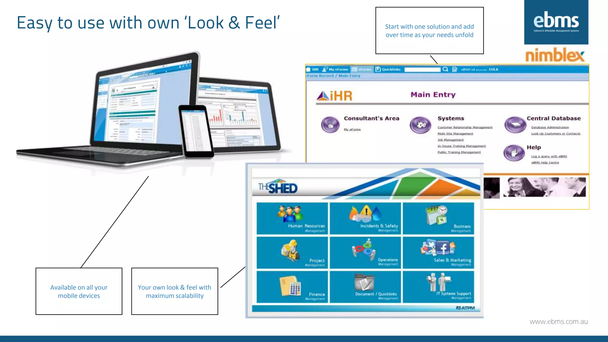 www.ebms.com.au
Available on all your
mobile devices
Start with one solution and add
over time as your needs unfold
Your own look & feel with
maximum scalability
 