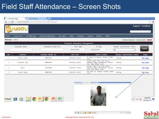 Field Staff Attendance – Screen Shots
Confidential Copyright ©Saral Technomart Pvt. Ltd.
 