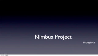 Nimbus Project
                                 Michael Pan




13年3月11⽇日星期⼀一
 