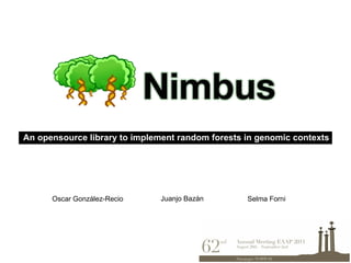 An opensource library to implement random forests in genomic contexts




      Oscar González-Recio     Juanjo Bazán       Selma Forni
 