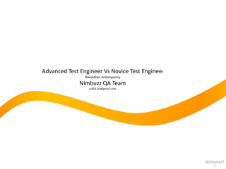 Advanced Test Engineer Vs Novice Test Engineer
Ravindran Antonysamy
Nimbuzz QA Team
ra2012vi@gmail.com
1
 