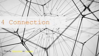 Photo by William Bout on Unsplash
4 Connection